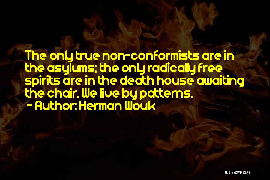 Herman Wouk Quotes: The Only True Non-conformists Are In The Asylums; The Only Radically Free Spirits Are In The Death House Awaiting The