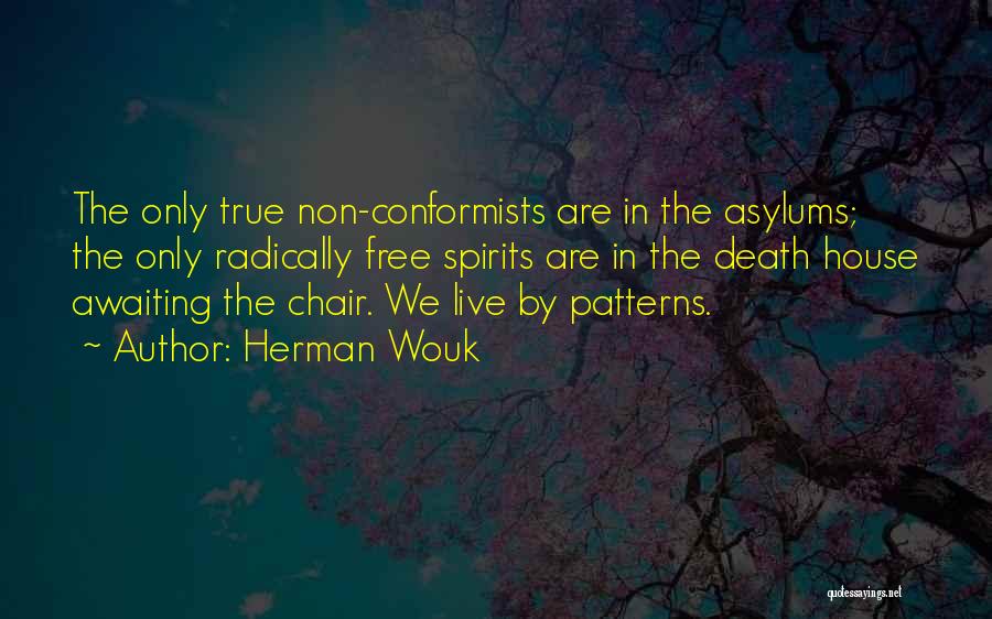 Herman Wouk Quotes: The Only True Non-conformists Are In The Asylums; The Only Radically Free Spirits Are In The Death House Awaiting The