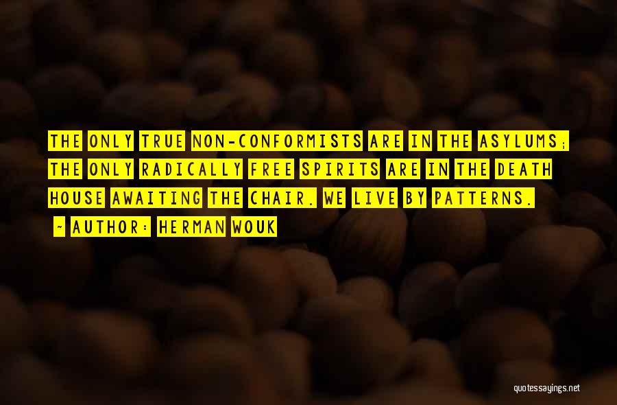 Herman Wouk Quotes: The Only True Non-conformists Are In The Asylums; The Only Radically Free Spirits Are In The Death House Awaiting The