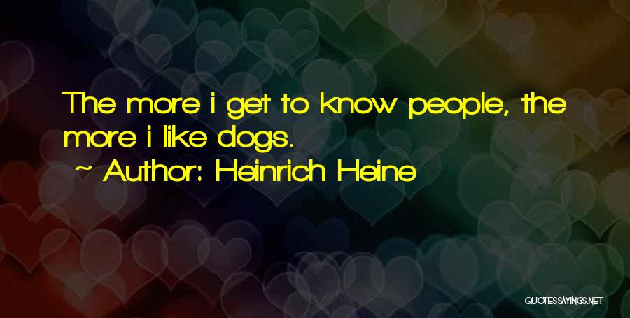 Heinrich Heine Quotes: The More I Get To Know People, The More I Like Dogs.