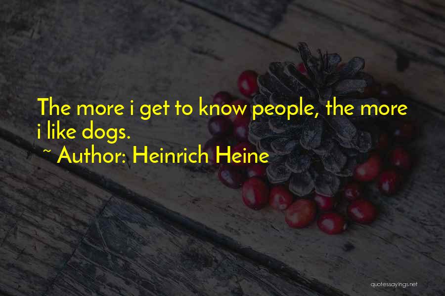 Heinrich Heine Quotes: The More I Get To Know People, The More I Like Dogs.