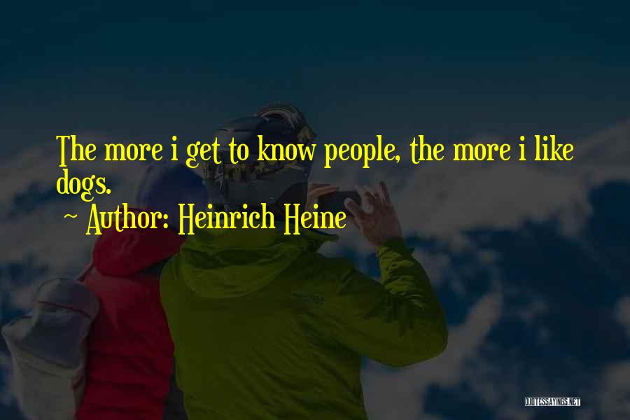 Heinrich Heine Quotes: The More I Get To Know People, The More I Like Dogs.