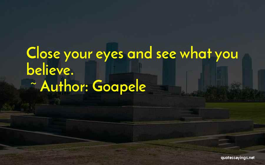 Goapele Quotes: Close Your Eyes And See What You Believe.