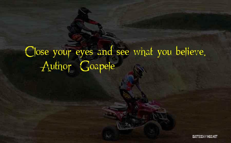 Goapele Quotes: Close Your Eyes And See What You Believe.