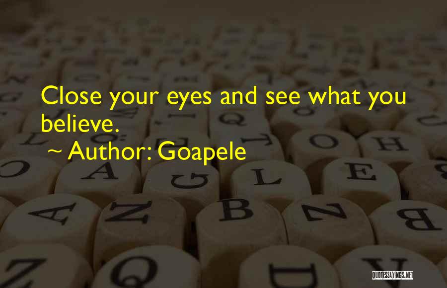 Goapele Quotes: Close Your Eyes And See What You Believe.