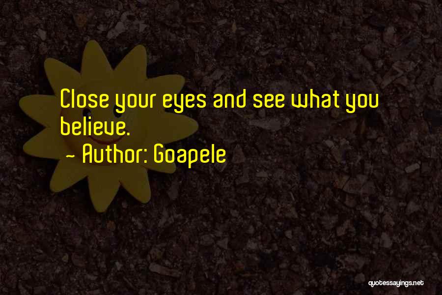 Goapele Quotes: Close Your Eyes And See What You Believe.