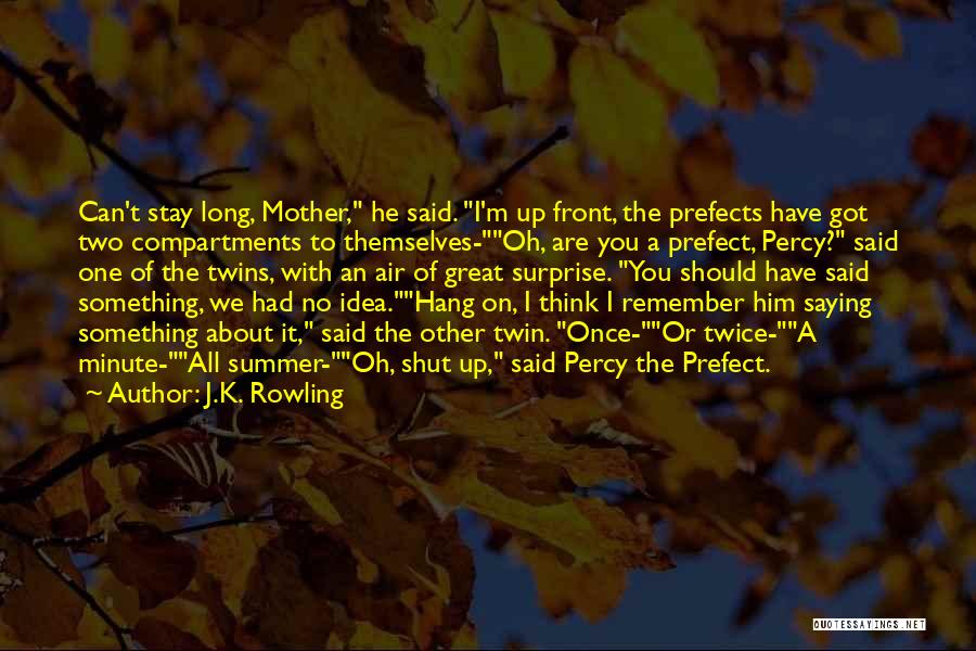 J.K. Rowling Quotes: Can't Stay Long, Mother, He Said. I'm Up Front, The Prefects Have Got Two Compartments To Themselves-oh, Are You A