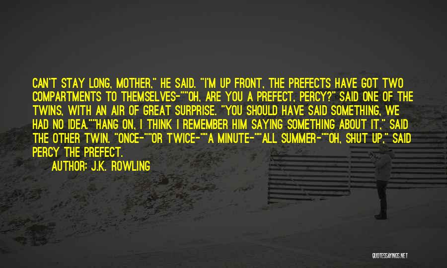 J.K. Rowling Quotes: Can't Stay Long, Mother, He Said. I'm Up Front, The Prefects Have Got Two Compartments To Themselves-oh, Are You A