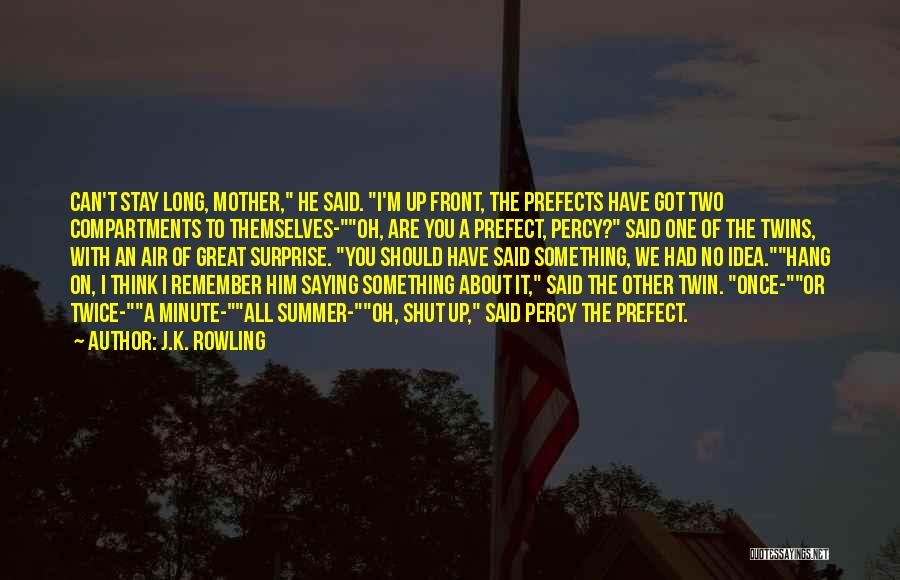 J.K. Rowling Quotes: Can't Stay Long, Mother, He Said. I'm Up Front, The Prefects Have Got Two Compartments To Themselves-oh, Are You A