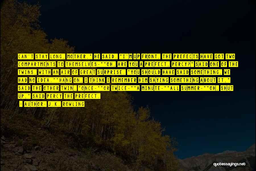 J.K. Rowling Quotes: Can't Stay Long, Mother, He Said. I'm Up Front, The Prefects Have Got Two Compartments To Themselves-oh, Are You A