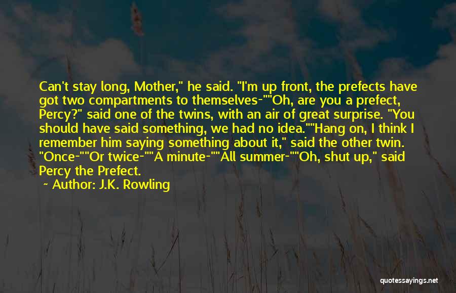 J.K. Rowling Quotes: Can't Stay Long, Mother, He Said. I'm Up Front, The Prefects Have Got Two Compartments To Themselves-oh, Are You A