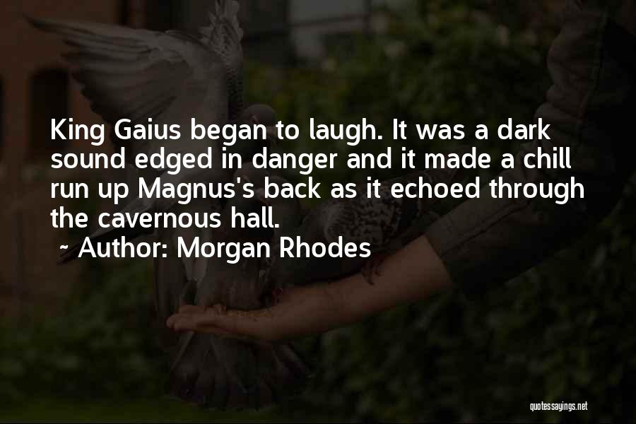 Morgan Rhodes Quotes: King Gaius Began To Laugh. It Was A Dark Sound Edged In Danger And It Made A Chill Run Up