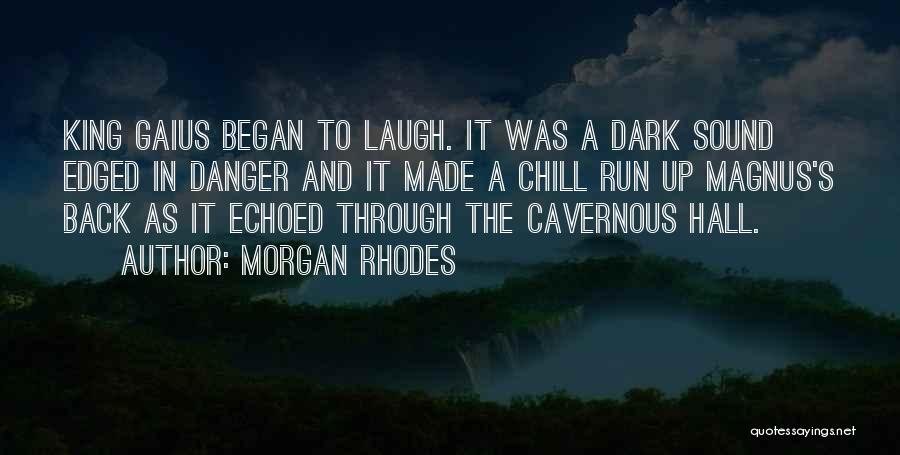 Morgan Rhodes Quotes: King Gaius Began To Laugh. It Was A Dark Sound Edged In Danger And It Made A Chill Run Up