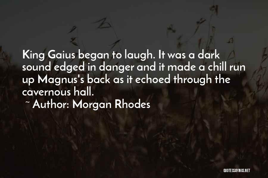 Morgan Rhodes Quotes: King Gaius Began To Laugh. It Was A Dark Sound Edged In Danger And It Made A Chill Run Up