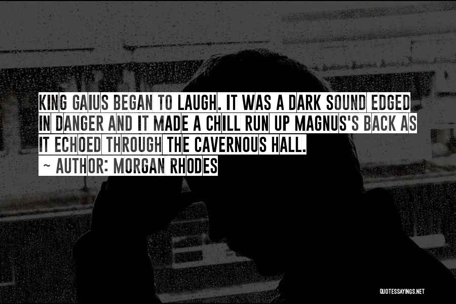 Morgan Rhodes Quotes: King Gaius Began To Laugh. It Was A Dark Sound Edged In Danger And It Made A Chill Run Up