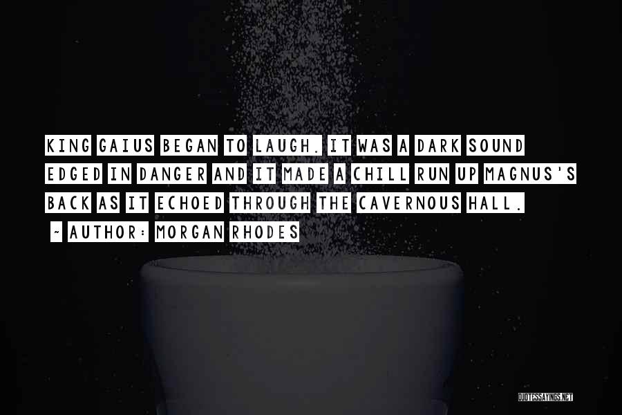 Morgan Rhodes Quotes: King Gaius Began To Laugh. It Was A Dark Sound Edged In Danger And It Made A Chill Run Up