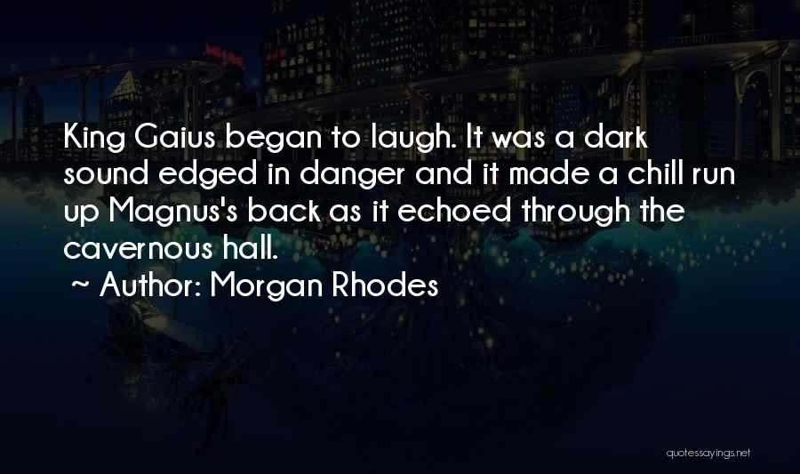 Morgan Rhodes Quotes: King Gaius Began To Laugh. It Was A Dark Sound Edged In Danger And It Made A Chill Run Up