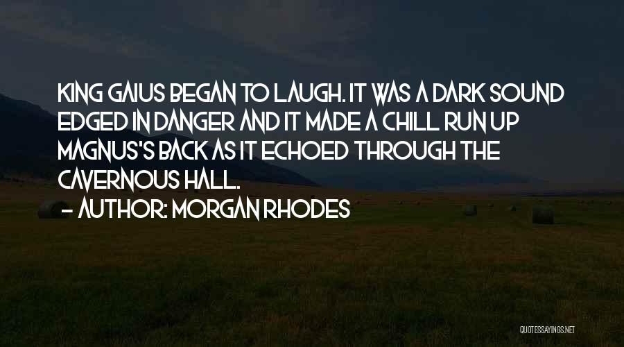 Morgan Rhodes Quotes: King Gaius Began To Laugh. It Was A Dark Sound Edged In Danger And It Made A Chill Run Up