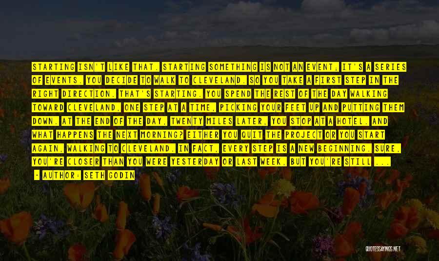 Seth Godin Quotes: Starting Isn't Like That. Starting Something Is Not An Event; It's A Series Of Events. You Decide To Walk To