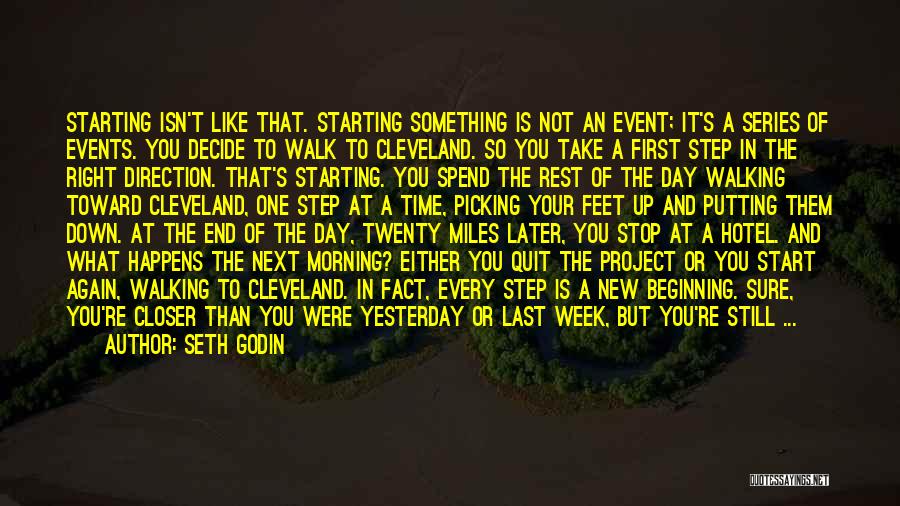 Seth Godin Quotes: Starting Isn't Like That. Starting Something Is Not An Event; It's A Series Of Events. You Decide To Walk To