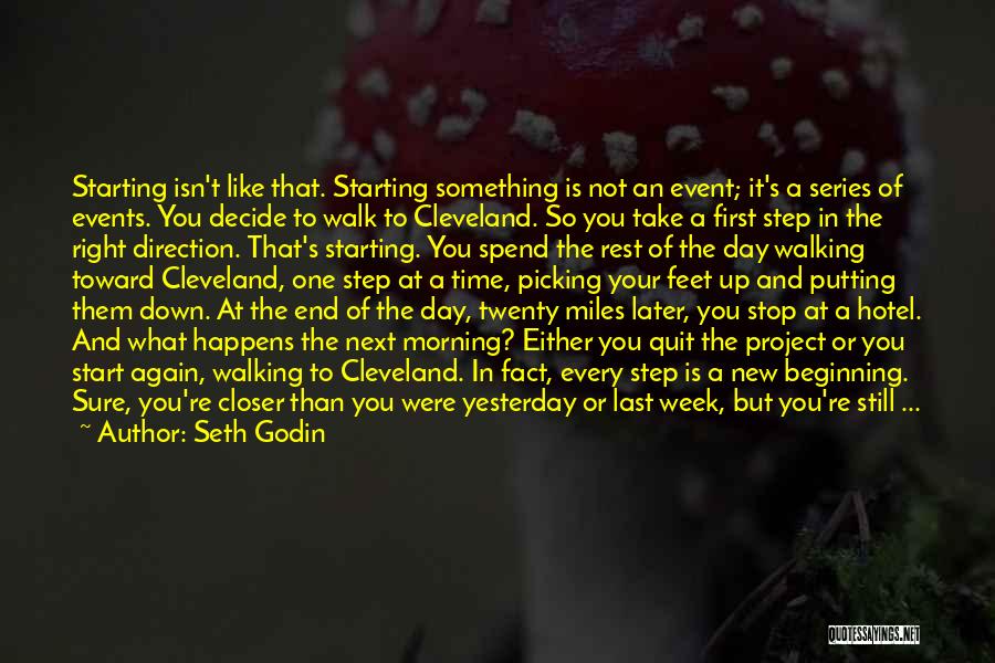 Seth Godin Quotes: Starting Isn't Like That. Starting Something Is Not An Event; It's A Series Of Events. You Decide To Walk To