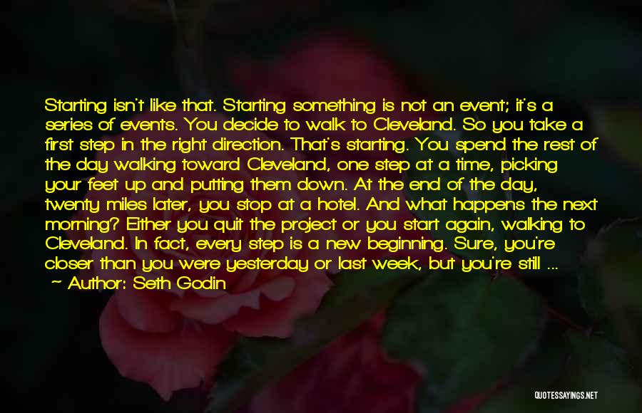 Seth Godin Quotes: Starting Isn't Like That. Starting Something Is Not An Event; It's A Series Of Events. You Decide To Walk To