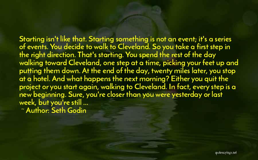 Seth Godin Quotes: Starting Isn't Like That. Starting Something Is Not An Event; It's A Series Of Events. You Decide To Walk To