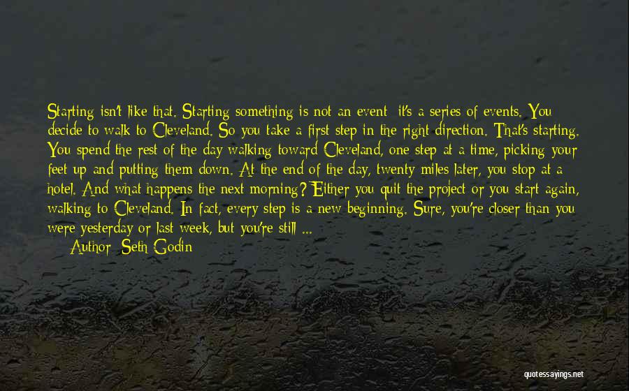 Seth Godin Quotes: Starting Isn't Like That. Starting Something Is Not An Event; It's A Series Of Events. You Decide To Walk To