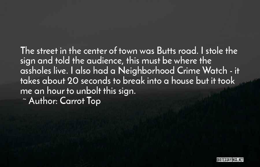 Carrot Top Quotes: The Street In The Center Of Town Was Butts Road. I Stole The Sign And Told The Audience, This Must