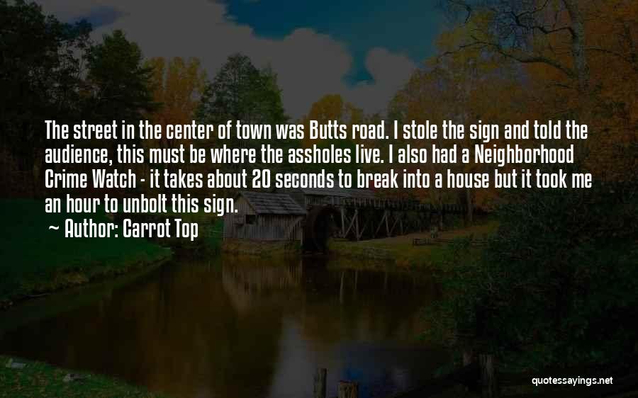 Carrot Top Quotes: The Street In The Center Of Town Was Butts Road. I Stole The Sign And Told The Audience, This Must