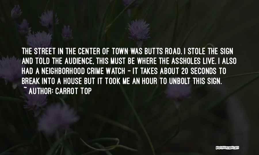 Carrot Top Quotes: The Street In The Center Of Town Was Butts Road. I Stole The Sign And Told The Audience, This Must