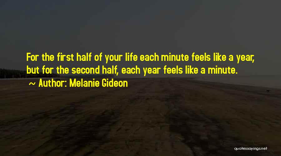 Melanie Gideon Quotes: For The First Half Of Your Life Each Minute Feels Like A Year, But For The Second Half, Each Year