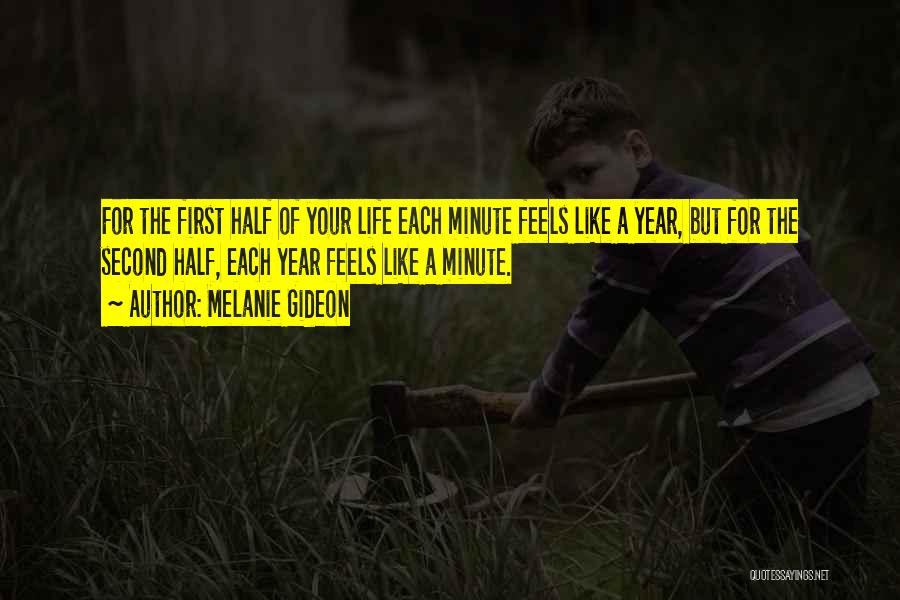 Melanie Gideon Quotes: For The First Half Of Your Life Each Minute Feels Like A Year, But For The Second Half, Each Year