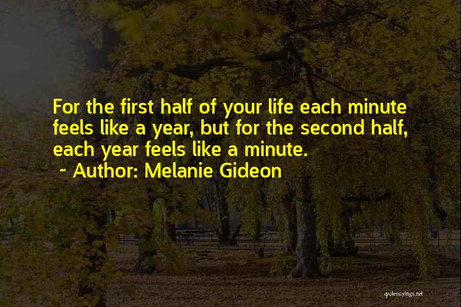 Melanie Gideon Quotes: For The First Half Of Your Life Each Minute Feels Like A Year, But For The Second Half, Each Year