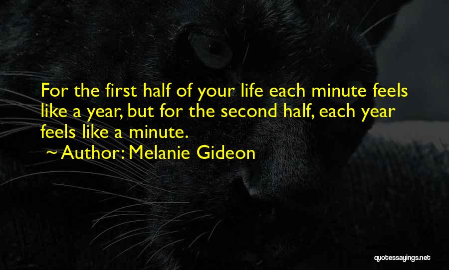 Melanie Gideon Quotes: For The First Half Of Your Life Each Minute Feels Like A Year, But For The Second Half, Each Year