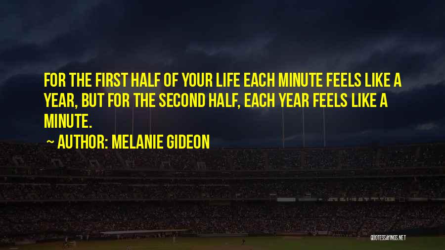 Melanie Gideon Quotes: For The First Half Of Your Life Each Minute Feels Like A Year, But For The Second Half, Each Year