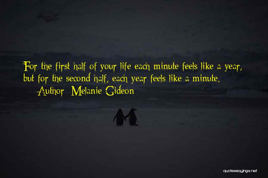 Melanie Gideon Quotes: For The First Half Of Your Life Each Minute Feels Like A Year, But For The Second Half, Each Year