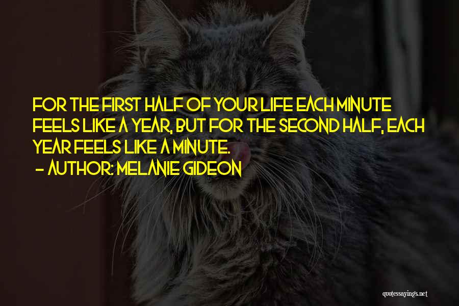 Melanie Gideon Quotes: For The First Half Of Your Life Each Minute Feels Like A Year, But For The Second Half, Each Year