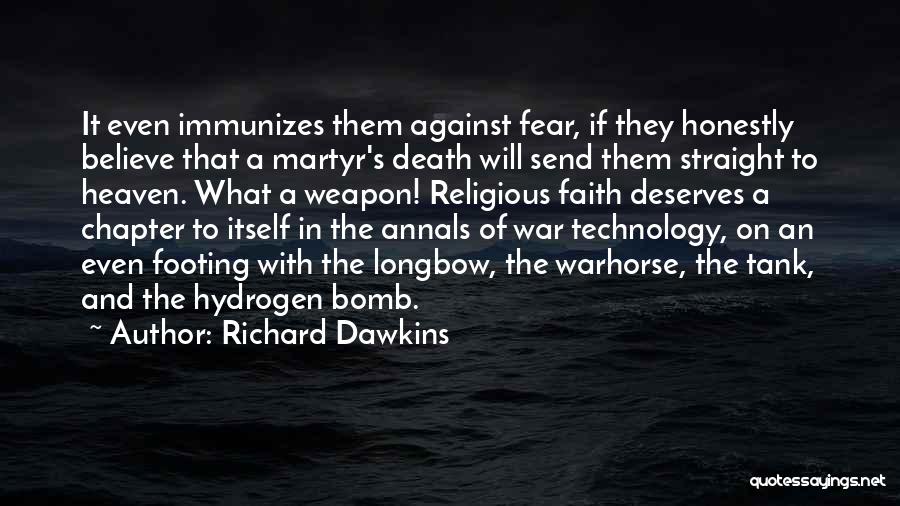 Richard Dawkins Quotes: It Even Immunizes Them Against Fear, If They Honestly Believe That A Martyr's Death Will Send Them Straight To Heaven.