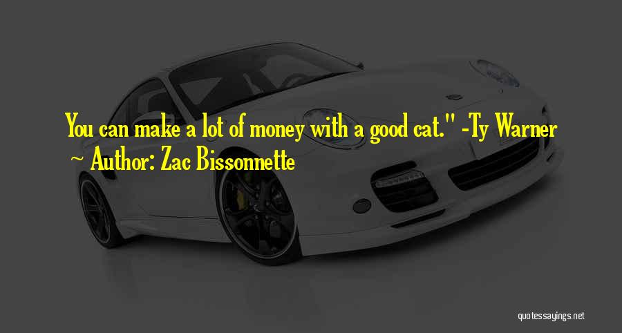 Zac Bissonnette Quotes: You Can Make A Lot Of Money With A Good Cat. -ty Warner