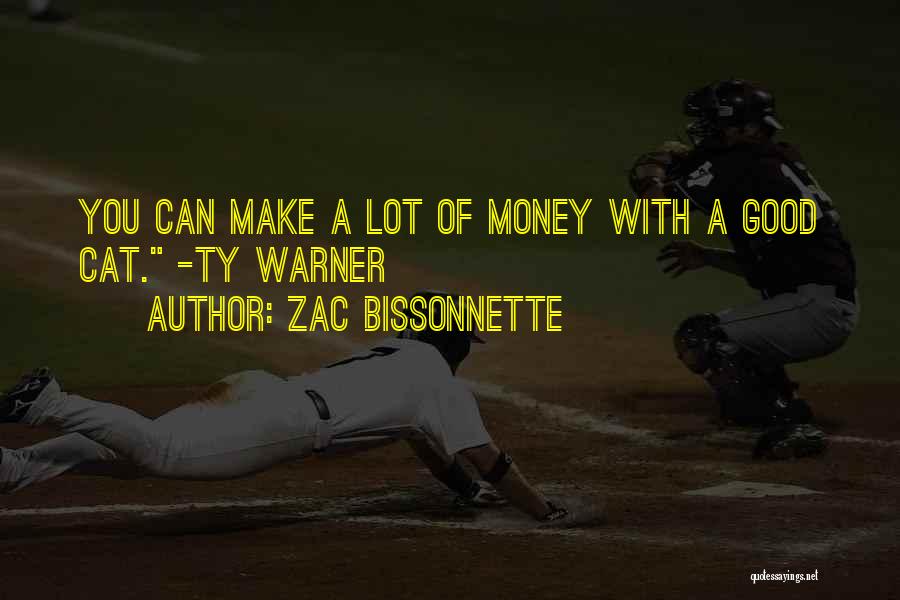 Zac Bissonnette Quotes: You Can Make A Lot Of Money With A Good Cat. -ty Warner