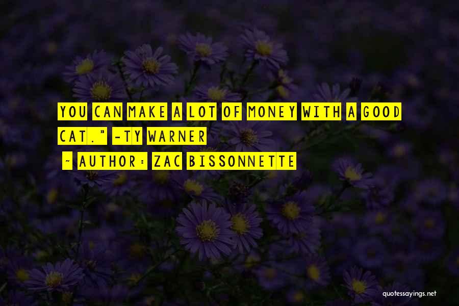 Zac Bissonnette Quotes: You Can Make A Lot Of Money With A Good Cat. -ty Warner