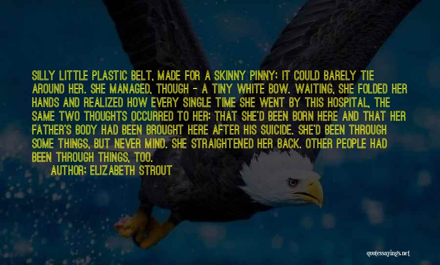 Elizabeth Strout Quotes: Silly Little Plastic Belt, Made For A Skinny Pinny; It Could Barely Tie Around Her. She Managed, Though - A