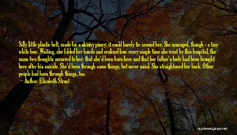 Elizabeth Strout Quotes: Silly Little Plastic Belt, Made For A Skinny Pinny; It Could Barely Tie Around Her. She Managed, Though - A