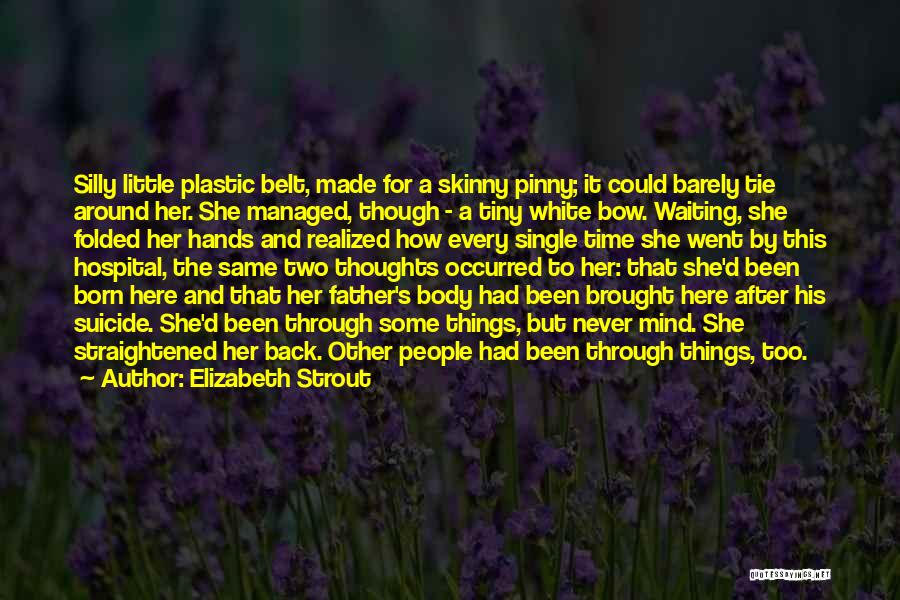 Elizabeth Strout Quotes: Silly Little Plastic Belt, Made For A Skinny Pinny; It Could Barely Tie Around Her. She Managed, Though - A