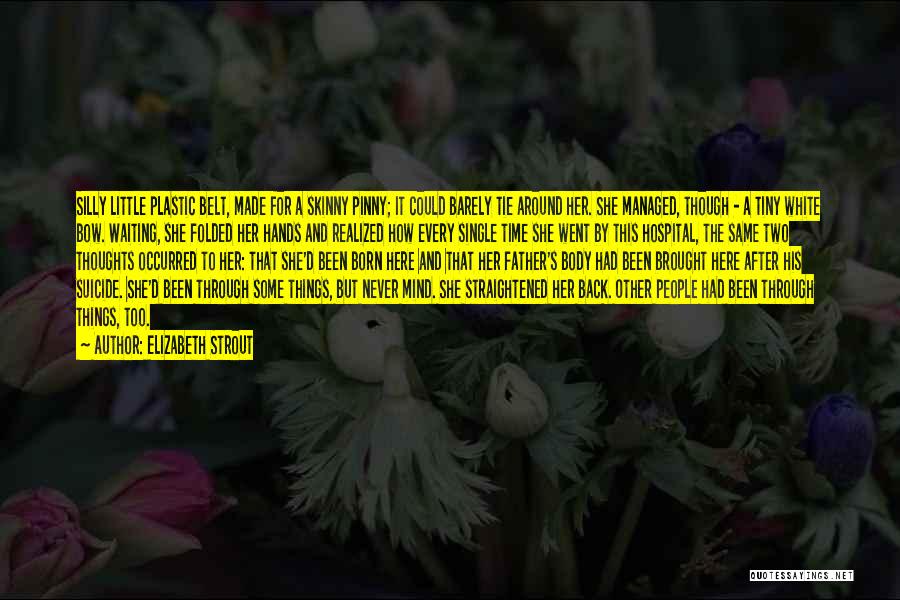 Elizabeth Strout Quotes: Silly Little Plastic Belt, Made For A Skinny Pinny; It Could Barely Tie Around Her. She Managed, Though - A