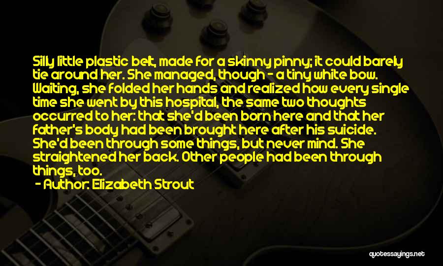 Elizabeth Strout Quotes: Silly Little Plastic Belt, Made For A Skinny Pinny; It Could Barely Tie Around Her. She Managed, Though - A