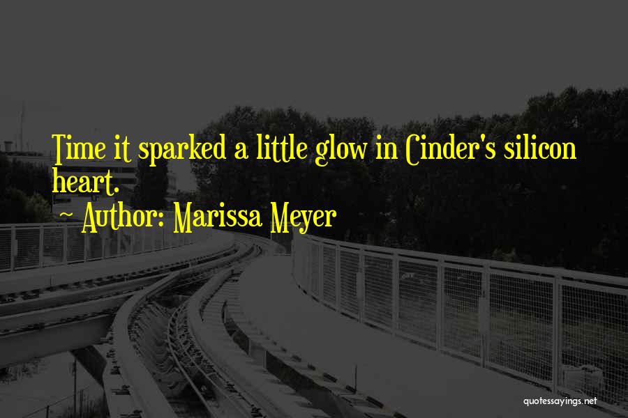 Marissa Meyer Quotes: Time It Sparked A Little Glow In Cinder's Silicon Heart.