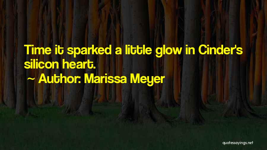 Marissa Meyer Quotes: Time It Sparked A Little Glow In Cinder's Silicon Heart.