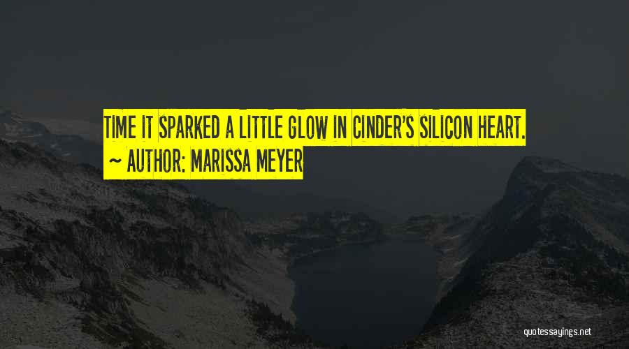 Marissa Meyer Quotes: Time It Sparked A Little Glow In Cinder's Silicon Heart.